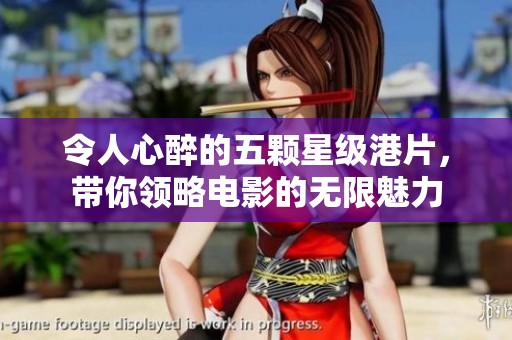 令人心醉的五颗星级港片，带你领略电影的无限魅力