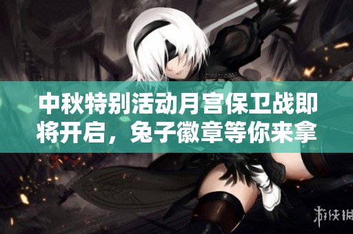 中秋特别活动月宫保卫战即将开启，兔子徽章等你来拿！