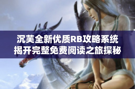 沉芙全新优质RB攻略系统揭开完整免费阅读之旅探秘