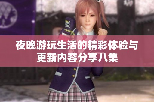 夜晚游玩生活的精彩体验与更新内容分享八集