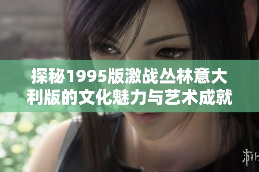 探秘1995版激战丛林意大利版的文化魅力与艺术成就