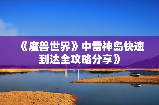 《魔兽世界》中雷神岛快速到达全攻略分享》