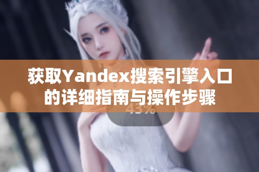获取Yandex搜索引擎入口的详细指南与操作步骤