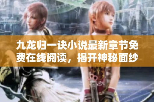 九龙归一诀小说最新章节免费在线阅读，揭开神秘面纱