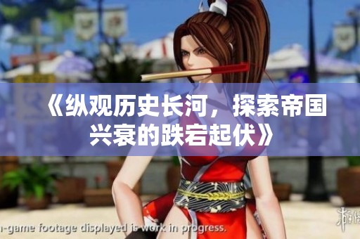 《纵观历史长河，探索帝国兴衰的跌宕起伏》