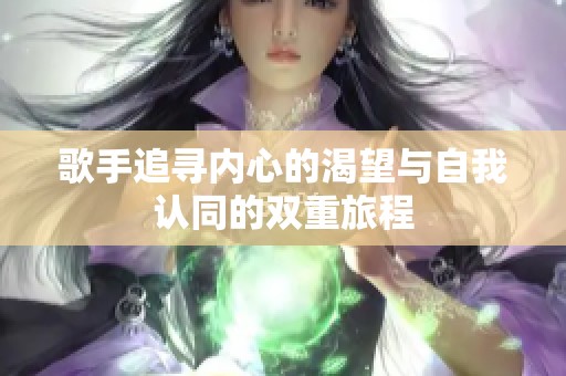 歌手追寻内心的渴望与自我认同的双重旅程