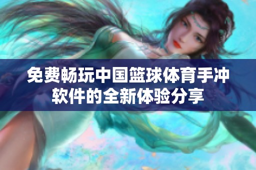 免费畅玩中国篮球体育手冲软件的全新体验分享