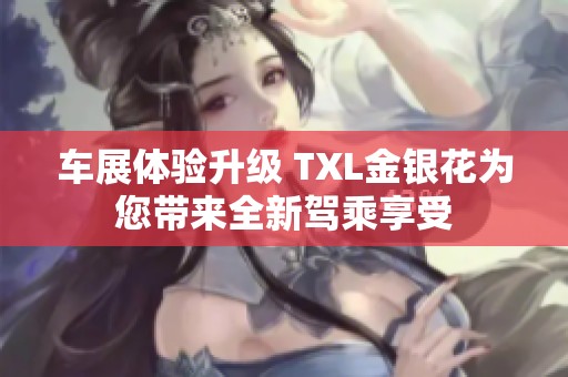 车展体验升级 TXL金银花为您带来全新驾乘享受