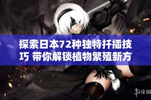 探索日本72种独特扦插技巧 带你解锁植物繁殖新方法