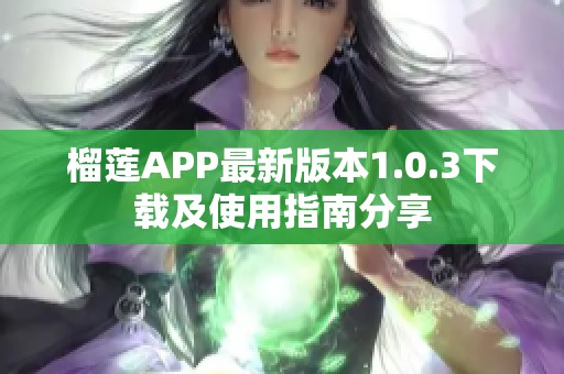 榴莲APP最新版本1.0.3下载及使用指南分享