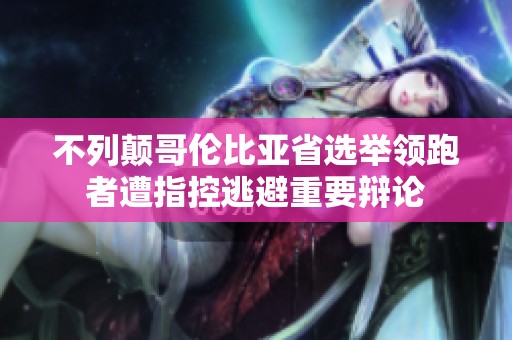 不列颠哥伦比亚省选举领跑者遭指控逃避重要辩论