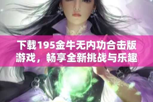 下载195金牛无内功合击版游戏，畅享全新挑战与乐趣