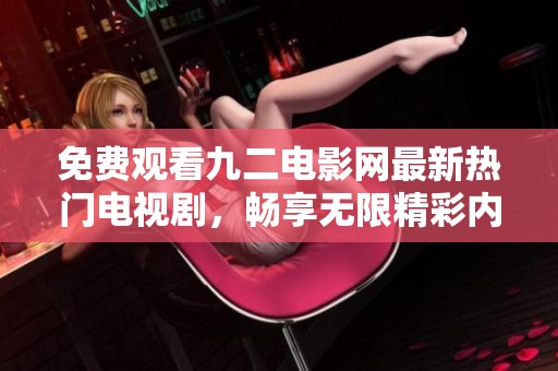 免费观看九二电影网最新热门电视剧，畅享无限精彩内容