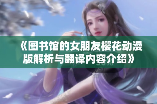 《图书馆的女朋友樱花动漫版解析与翻译内容介绍》