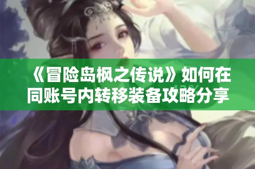 《冒险岛枫之传说》如何在同账号内转移装备攻略分享