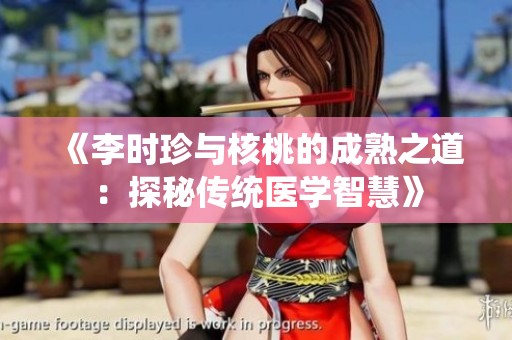 《李时珍与核桃的成熟之道：探秘传统医学智慧》
