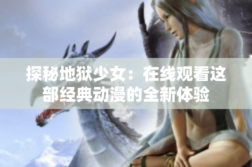 探秘地狱少女：在线观看这部经典动漫的全新体验