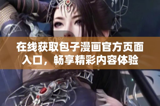 在线获取包子漫画官方页面入口，畅享精彩内容体验