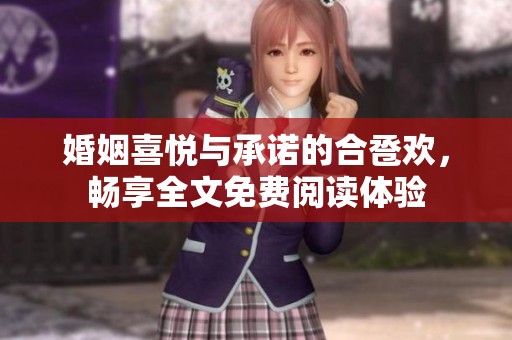 婚姻喜悦与承诺的合卺欢，畅享全文免费阅读体验