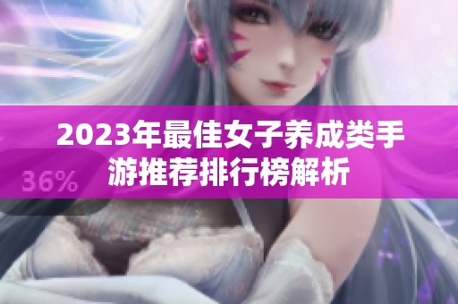 2023年最佳女子养成类手游推荐排行榜解析
