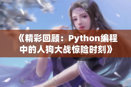 《精彩回顾：Python编程中的人狗大战惊险时刻》