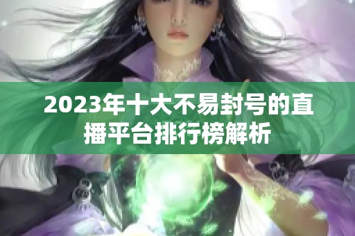2023年十大不易封号的直播平台排行榜解析