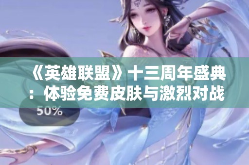 《英雄联盟》十三周年盛典：体验免费皮肤与激烈对战的绝妙结合