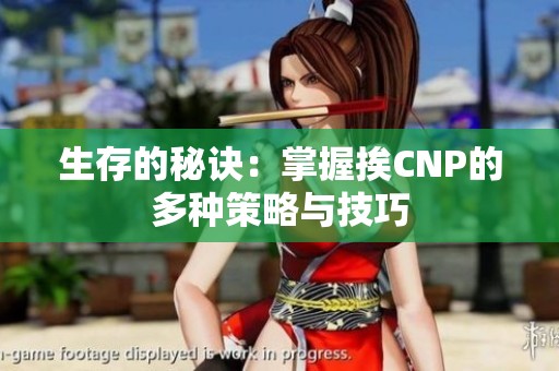 生存的秘诀：掌握挨CNP的多种策略与技巧