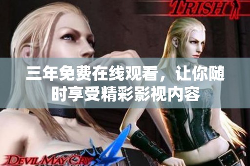 三年免费在线观看，让你随时享受精彩影视内容