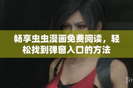 畅享虫虫漫画免费阅读，轻松找到弹窗入口的方法