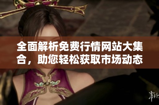 全面解析免费行情网站大集合，助您轻松获取市场动态信息