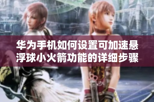 华为手机如何设置可加速悬浮球小火箭功能的详细步骤