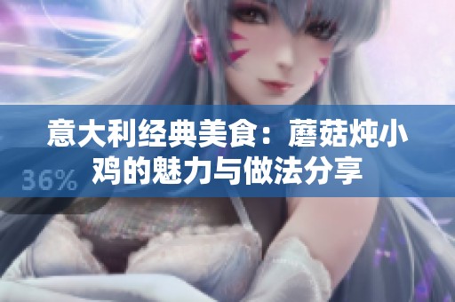 意大利经典美食：蘑菇炖小鸡的魅力与做法分享