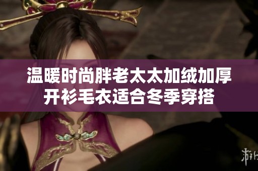 温暖时尚胖老太太加绒加厚开衫毛衣适合冬季穿搭
