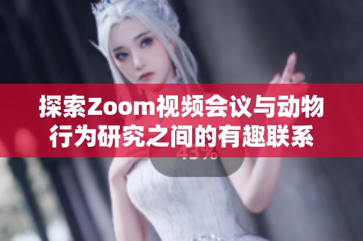 探索Zoom视频会议与动物行为研究之间的有趣联系