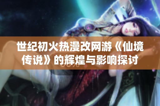 世纪初火热漫改网游《仙境传说》的辉煌与影响探讨