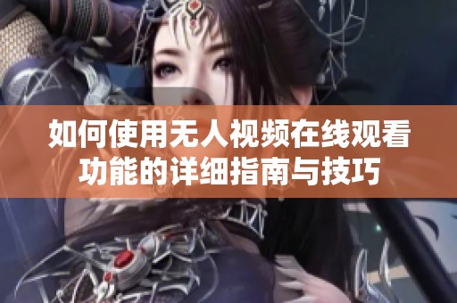 如何使用无人视频在线观看功能的详细指南与技巧