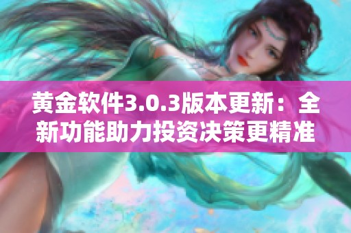 黄金软件3.0.3版本更新：全新功能助力投资决策更精准