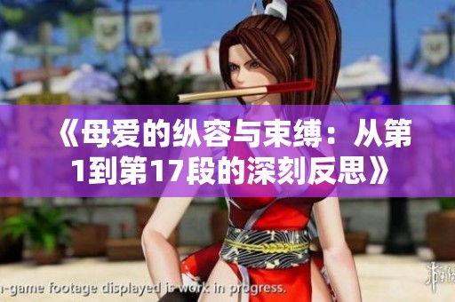 《母爱的纵容与束缚：从第1到第17段的深刻反思》