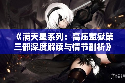 《满天星系列：高压监狱第三部深度解读与情节剖析》