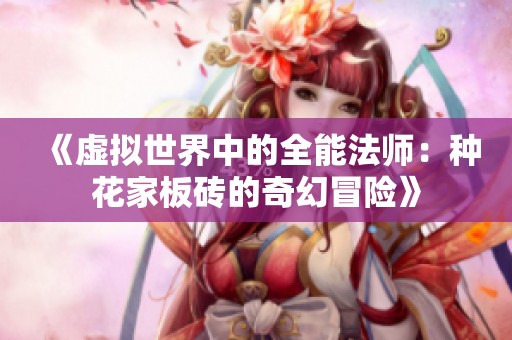 《虚拟世界中的全能法师：种花家板砖的奇幻冒险》