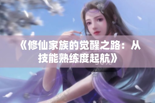 《修仙家族的觉醒之路：从技能熟练度起航》