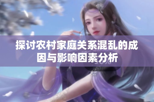 探讨农村家庭关系混乱的成因与影响因素分析