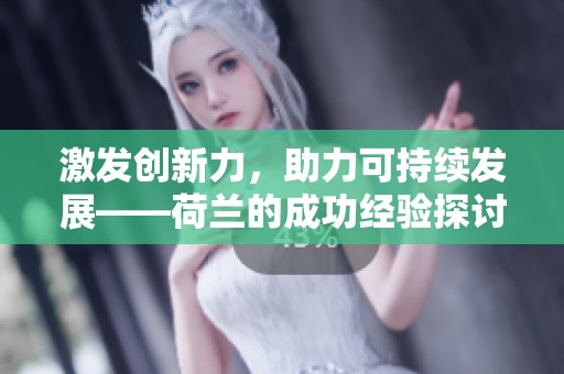 激发创新力，助力可持续发展——荷兰的成功经验探讨