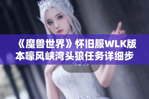 《魔兽世界》怀旧服WLK版本嚎风峡湾头狼任务详细步骤指南