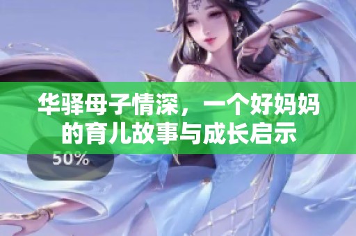华驿母子情深，一个好妈妈的育儿故事与成长启示