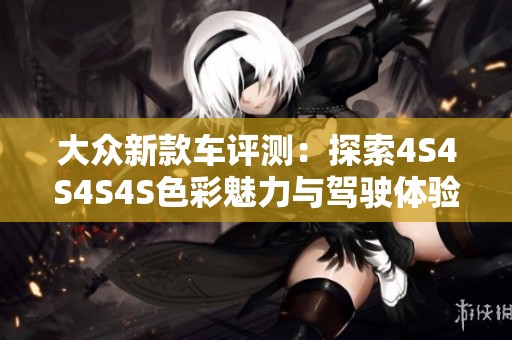 大众新款车评测：探索4S4S4S4S色彩魅力与驾驶体验