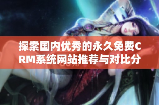 探索国内优秀的永久免费CRM系统网站推荐与对比分析