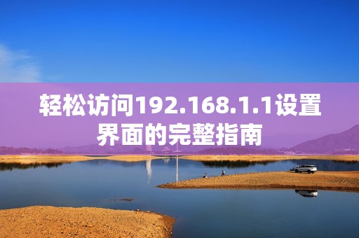 轻松访问192.168.1.1设置界面的完整指南