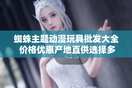蜘蛛主题动漫玩具批发大全 价格优惠产地直供选择多样